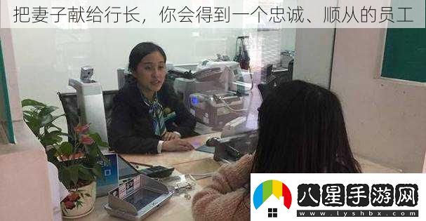 把妻子獻給行長(cháng)你會(huì )得到一個(gè)忠誠、順從的員工