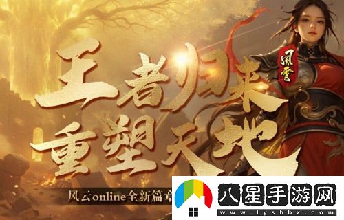 風(fēng)云online新資料片“王之榮耀”震撼上線(xiàn)！攜手探索金闕國的新篇章！